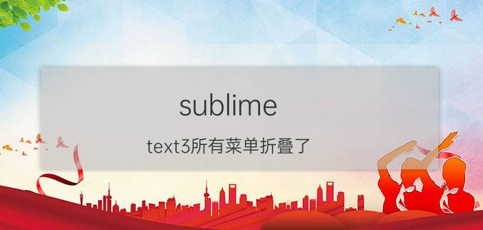 sublime text3所有菜单折叠了 Sublime Text 3菜单折叠教程